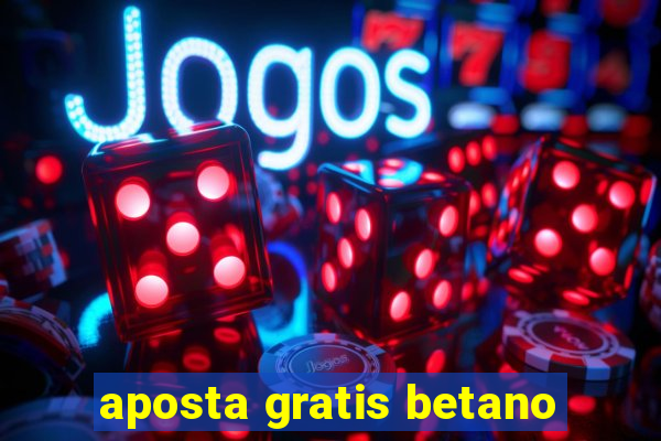 aposta gratis betano